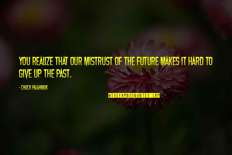 Past & Future Life Quotes By Chuck Palahniuk: You realize that our mistrust of the future