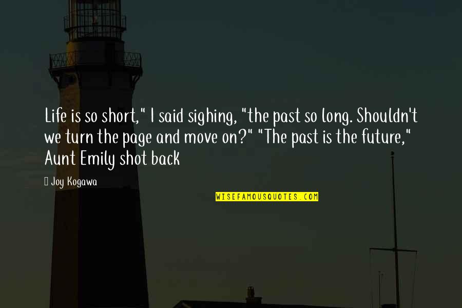 Past & Future Life Quotes By Joy Kogawa: Life is so short," I said sighing, "the