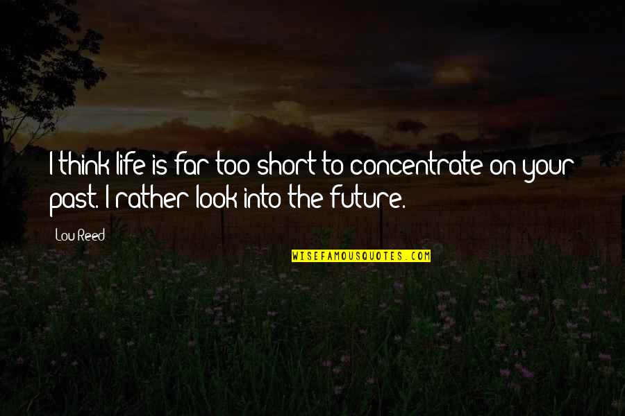 Past & Future Life Quotes By Lou Reed: I think life is far too short to