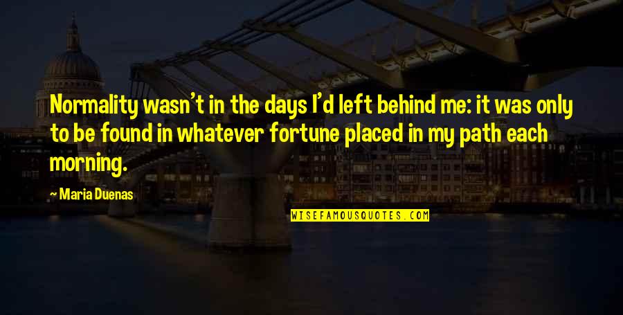 Past & Future Life Quotes By Maria Duenas: Normality wasn't in the days I'd left behind Past & Future Life Quotes By Maria Duenas: Normality wasn't in the days I'd left behind
