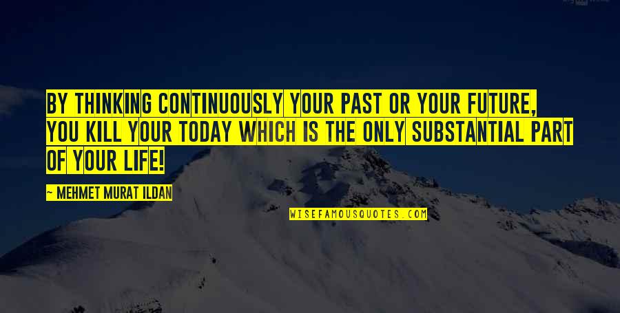 Past & Future Life Quotes By Mehmet Murat Ildan: By thinking continuously your past or your future,