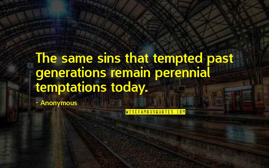 Past Generations Quotes By Anonymous: The same sins that tempted past generations remain