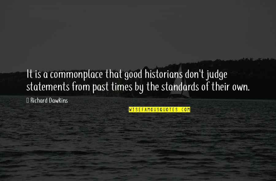 Past Good Times Quotes By Richard Dawkins: It is a commonplace that good historians don't