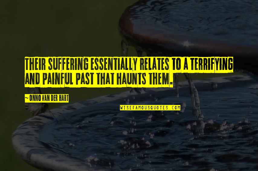 Past Haunts Quotes By Onno Van Der Hart: Their suffering essentially relates to a terrifying and