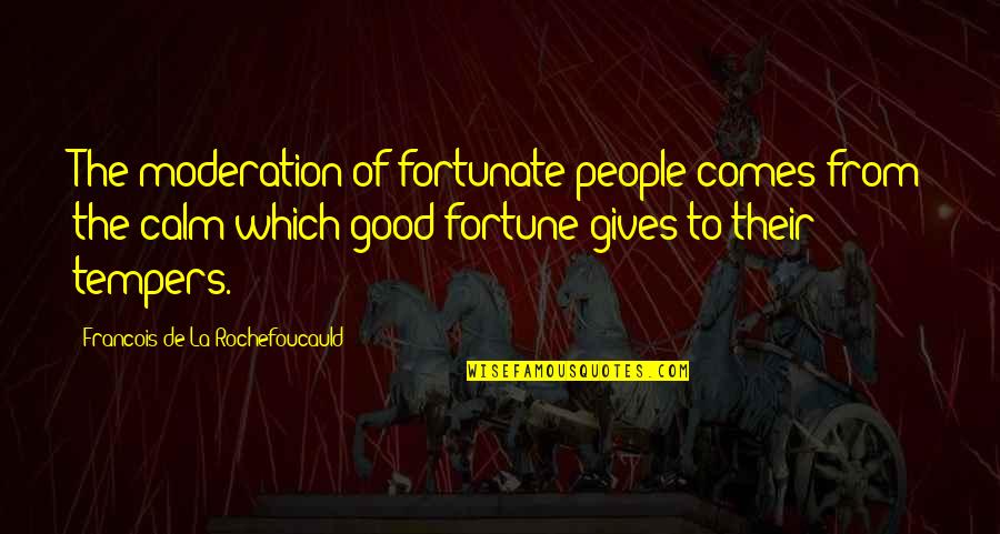 Past Haunts You Quotes By Francois De La Rochefoucauld: The moderation of fortunate people comes from the