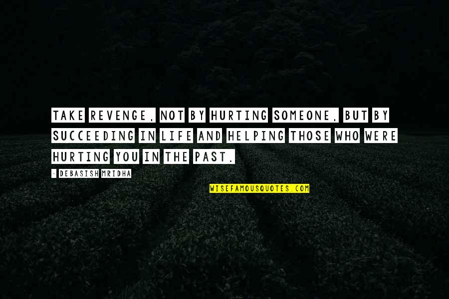 Past Hurt Quotes By Debasish Mridha: Take revenge, not by hurting someone, but by