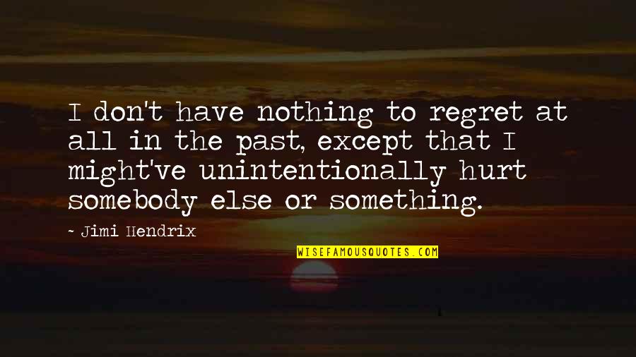 Past Hurt Quotes By Jimi Hendrix: I don't have nothing to regret at all
