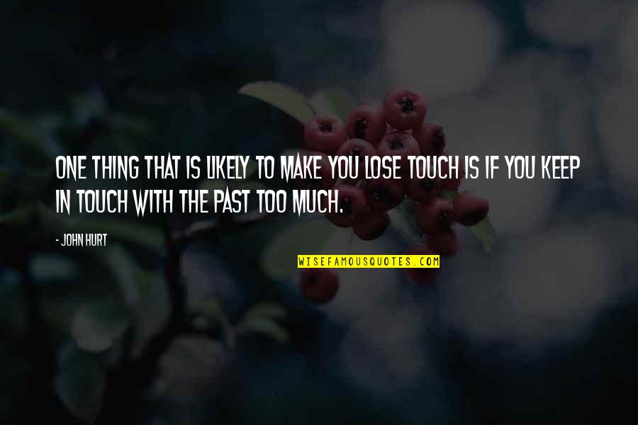 Past Hurt Quotes By John Hurt: One thing that is likely to make you