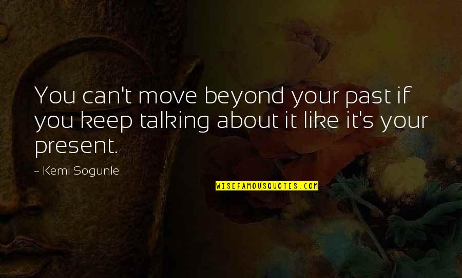 Past Hurt Quotes By Kemi Sogunle: You can't move beyond your past if you