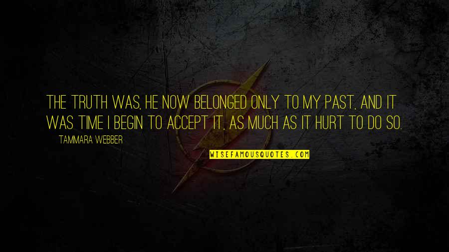 Past Hurt Quotes By Tammara Webber: The truth was, he now belonged only to