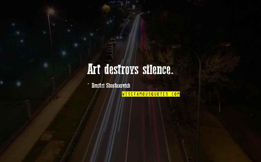 Past Impacting Future Quotes By Dmitri Shostakovich: Art destroys silence.