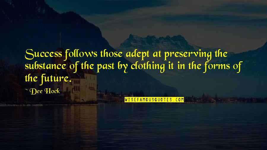 Past In The Future Quotes By Dee Hock: Success follows those adept at preserving the substance