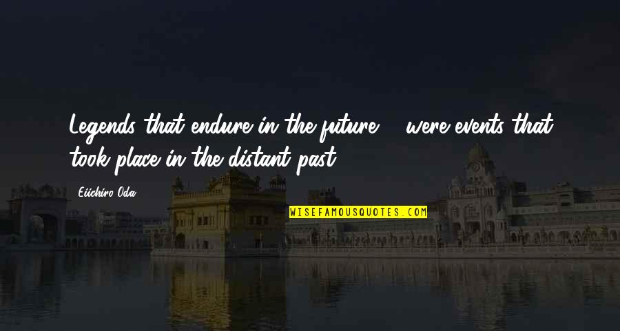 Past In The Future Quotes By Eiichiro Oda: Legends that endure in the future ... were