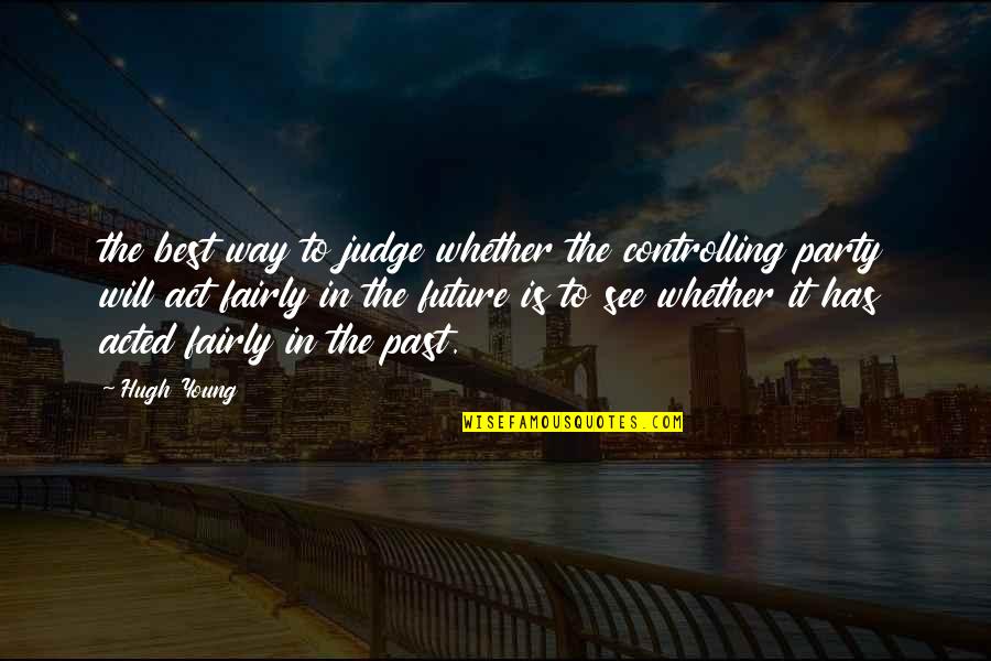 Past In The Future Quotes By Hugh Young: the best way to judge whether the controlling