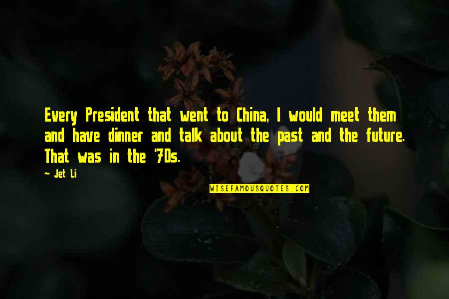 Past In The Future Quotes By Jet Li: Every President that went to China, I would