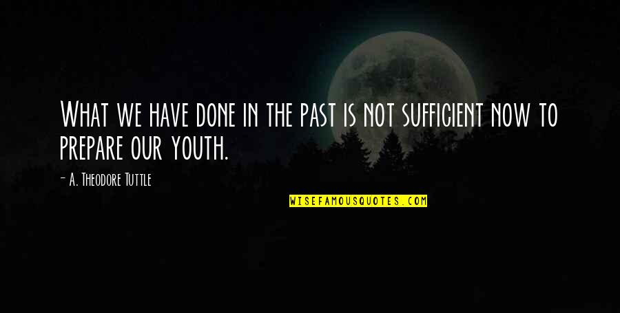 Past Is Done Quotes By A. Theodore Tuttle: What we have done in the past is Past Is Done Quotes By A. Theodore Tuttle: What we have done in the past is
