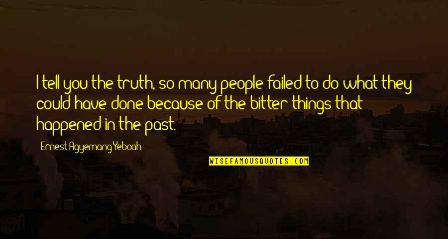 Past Is Done Quotes By Ernest Agyemang Yeboah: I tell you the truth, so many people
