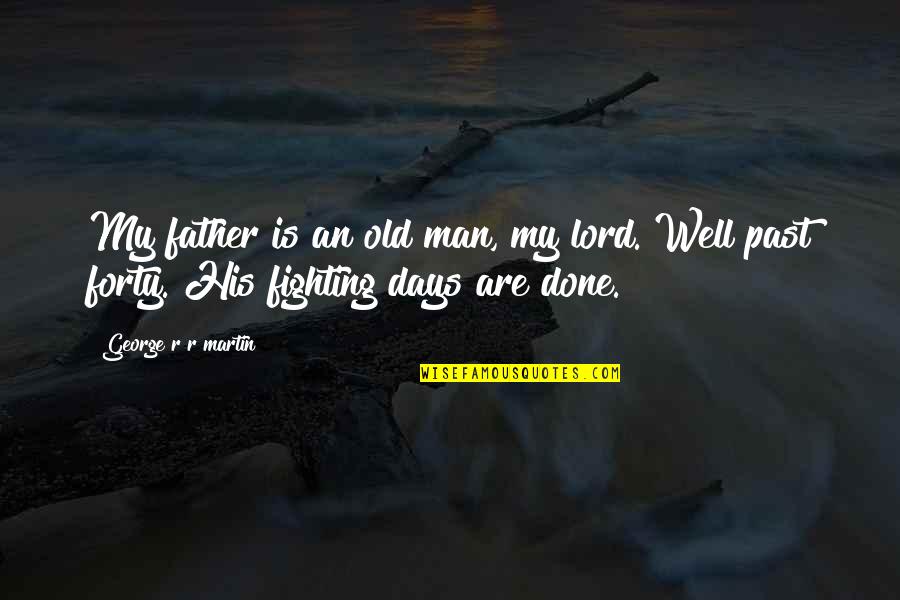 Past Is Done Quotes By George R R Martin: My father is an old man, my lord. Past Is Done Quotes By George R R Martin: My father is an old man, my lord.