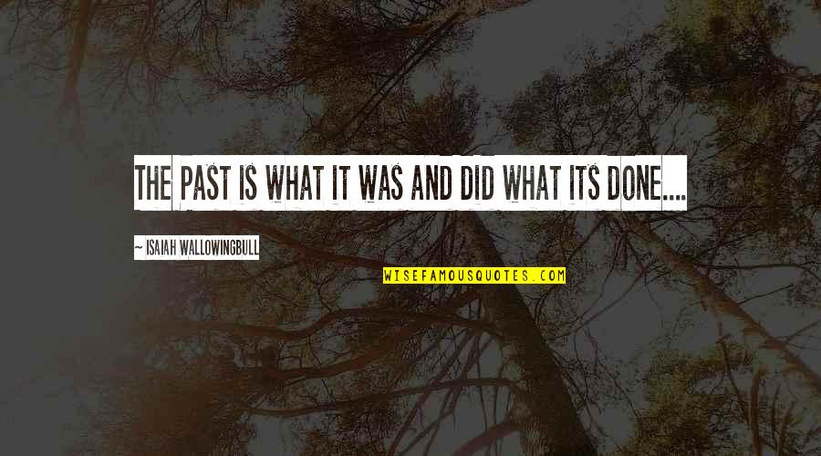 Past Is Done Quotes By Isaiah Wallowingbull: The Past is what it was and did