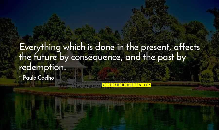 Past Is Done Quotes By Paulo Coelho: Everything which is done in the present, affects