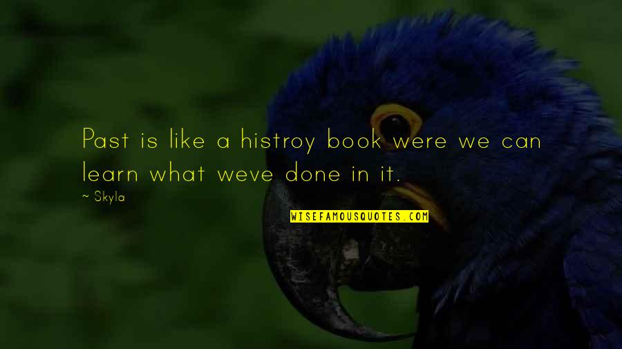Past Is Done Quotes By Skyla: Past is like a histroy book were we
