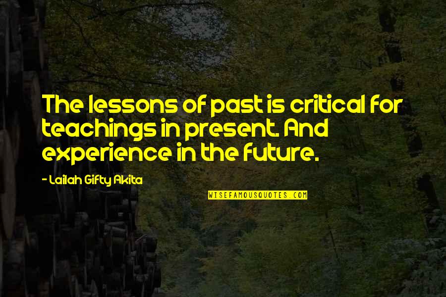 Past Is Experience Quotes By Lailah Gifty Akita: The lessons of past is critical for teachings