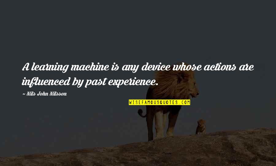 Past Is Experience Quotes By Nils John Nilsson: A learning machine is any device whose actions