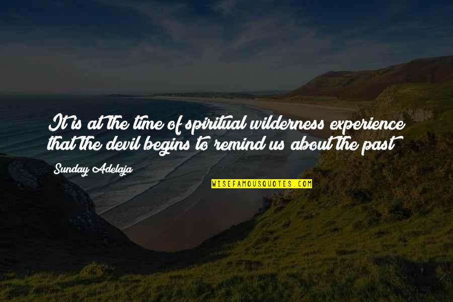 Past Is Experience Quotes By Sunday Adelaja: It is at the time of spiritual wilderness