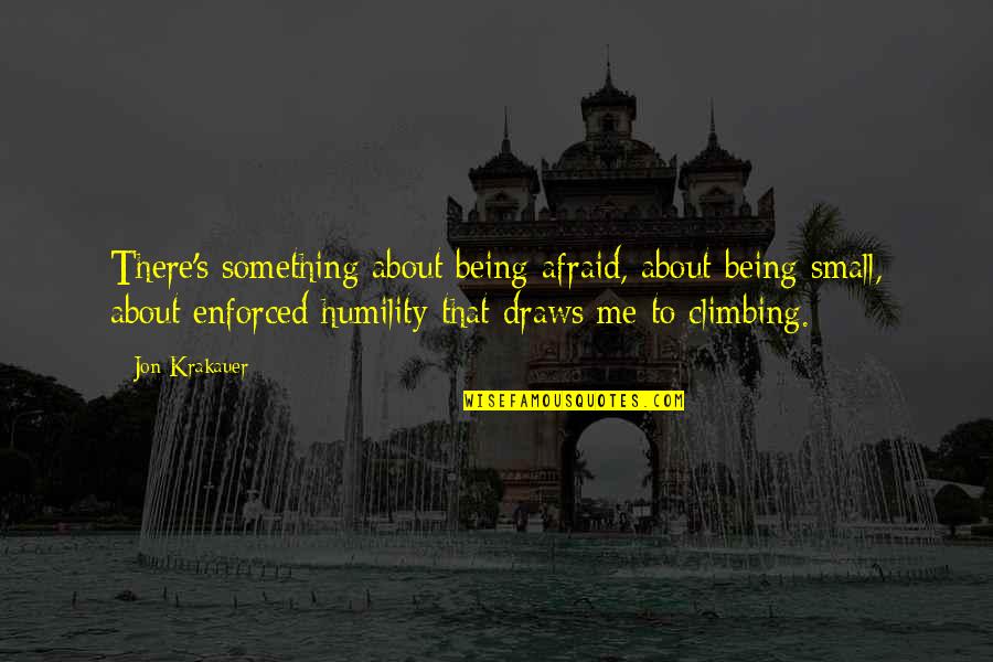 Past Is Haunting Quotes By Jon Krakauer: There's something about being afraid, about being small,