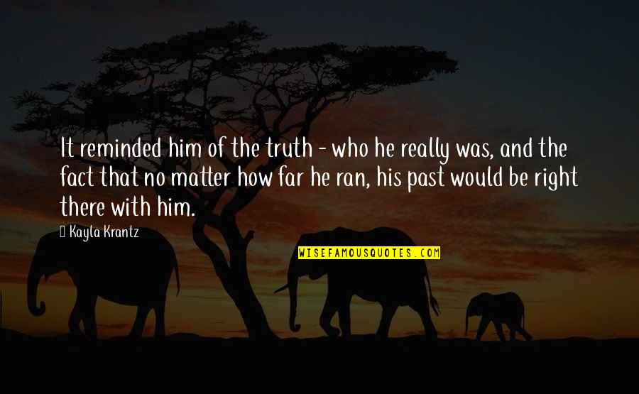 Past Is Haunting Quotes By Kayla Krantz: It reminded him of the truth - who