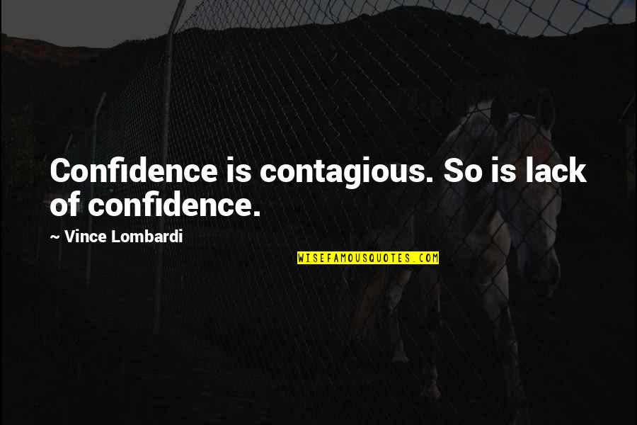 Past Is Haunting Quotes By Vince Lombardi: Confidence is contagious. So is lack of confidence.