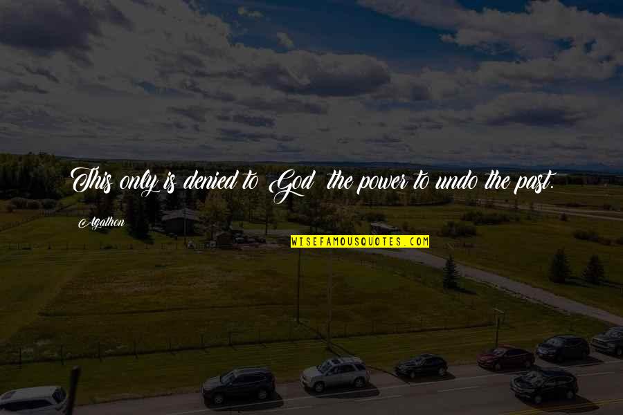Past Is History Quotes By Agathon: This only is denied to God: the power