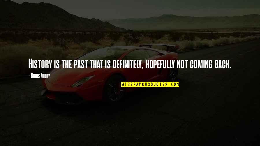 Past Is History Quotes By Boris Zubry: History is the past that is definitely, hopefully