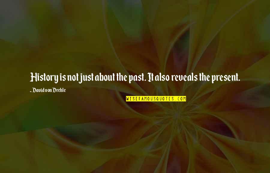 Past Is History Quotes By David Von Drehle: History is not just about the past. It Past Is History Quotes By David Von Drehle: History is not just about the past. It