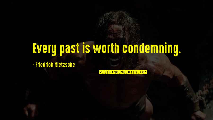 Past Is History Quotes By Friedrich Nietzsche: Every past is worth condemning. Past Is History Quotes By Friedrich Nietzsche: Every past is worth condemning.