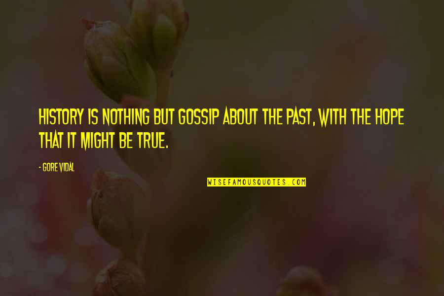 Past Is History Quotes By Gore Vidal: History is nothing but gossip about the past,