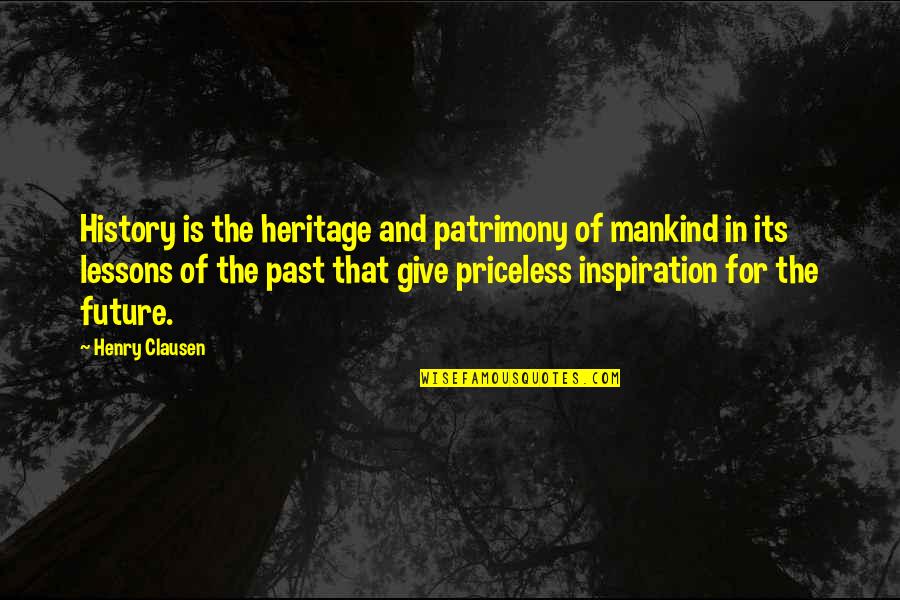 Past Is History Quotes By Henry Clausen: History is the heritage and patrimony of mankind Past Is History Quotes By Henry Clausen: History is the heritage and patrimony of mankind