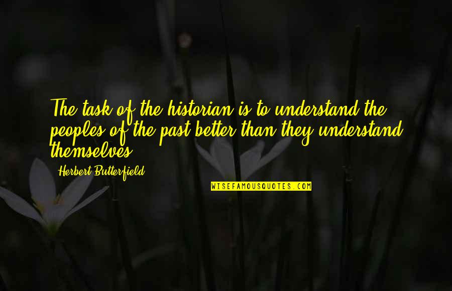 Past Is History Quotes By Herbert Butterfield: The task of the historian is to understand Past Is History Quotes By Herbert Butterfield: The task of the historian is to understand