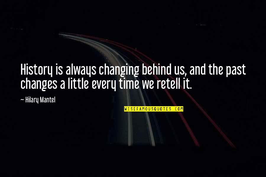 Past Is History Quotes By Hilary Mantel: History is always changing behind us, and the Past Is History Quotes By Hilary Mantel: History is always changing behind us, and the