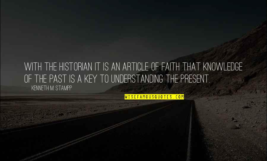 Past Is History Quotes By Kenneth M. Stampp: With the historian it is an article of Past Is History Quotes By Kenneth M. Stampp: With the historian it is an article of