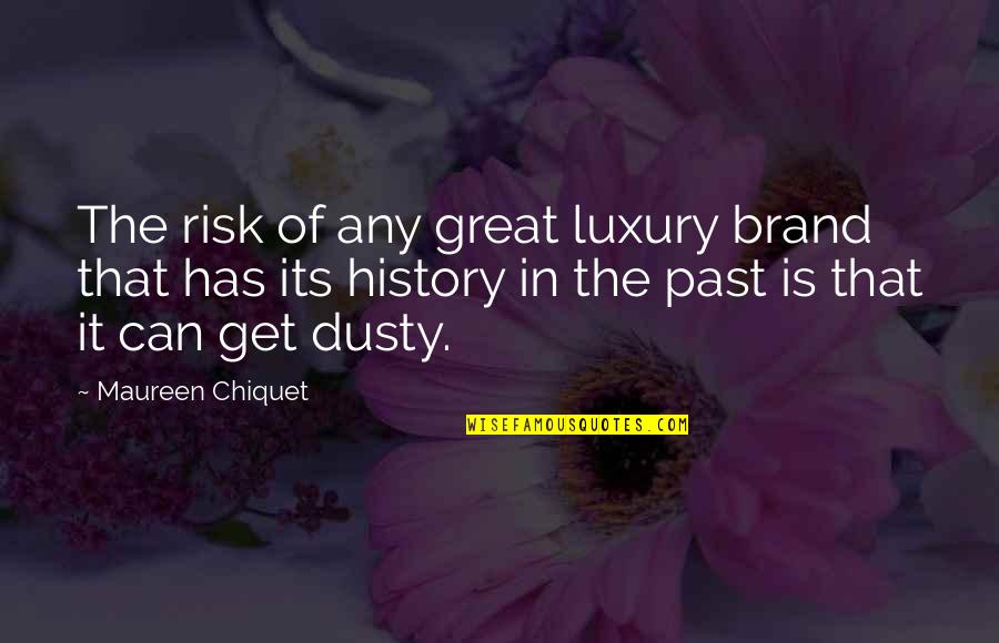 Past Is History Quotes By Maureen Chiquet: The risk of any great luxury brand that Past Is History Quotes By Maureen Chiquet: The risk of any great luxury brand that