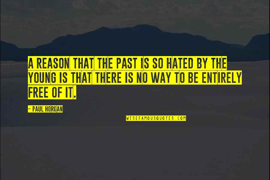 Past Is History Quotes By Paul Horgan: A reason that the past is so hated Past Is History Quotes By Paul Horgan: A reason that the past is so hated