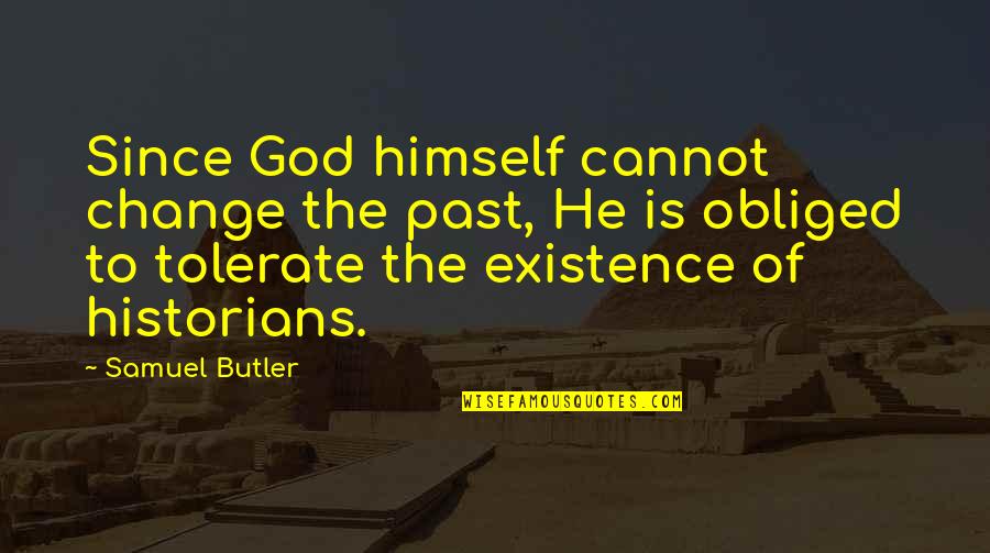 Past Is History Quotes By Samuel Butler: Since God himself cannot change the past, He Past Is History Quotes By Samuel Butler: Since God himself cannot change the past, He