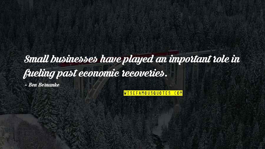 Past Is Important Quotes By Ben Bernanke: Small businesses have played an important role in