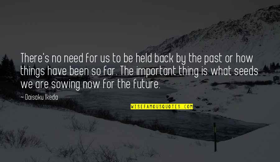 Past Is Important Quotes By Daisaku Ikeda: There's no need for us to be held Past Is Important Quotes By Daisaku Ikeda: There's no need for us to be held