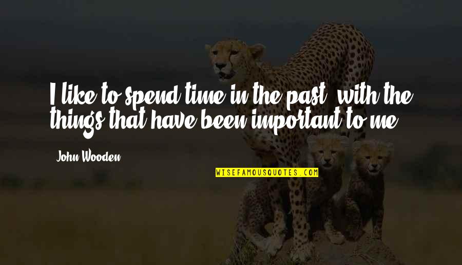 Past Is Important Quotes By John Wooden: I like to spend time in the past,