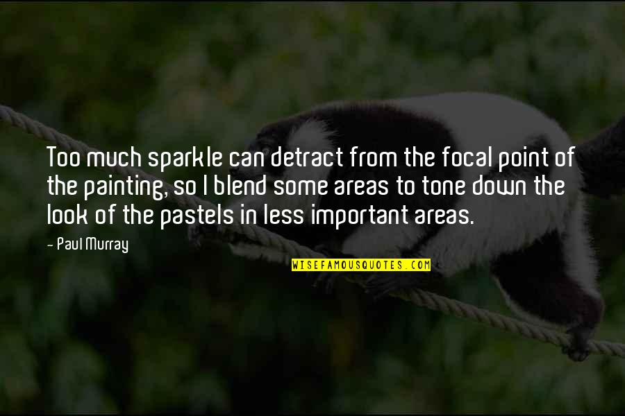 Past Is Important Quotes By Paul Murray: Too much sparkle can detract from the focal Past Is Important Quotes By Paul Murray: Too much sparkle can detract from the focal