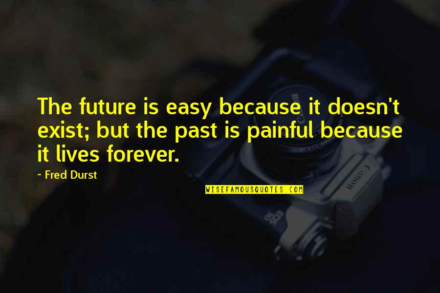Past Is Painful Quotes By Fred Durst: The future is easy because it doesn't exist;