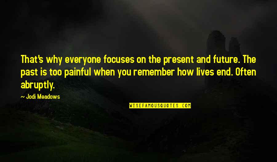 Past Is Painful Quotes By Jodi Meadows: That's why everyone focuses on the present and