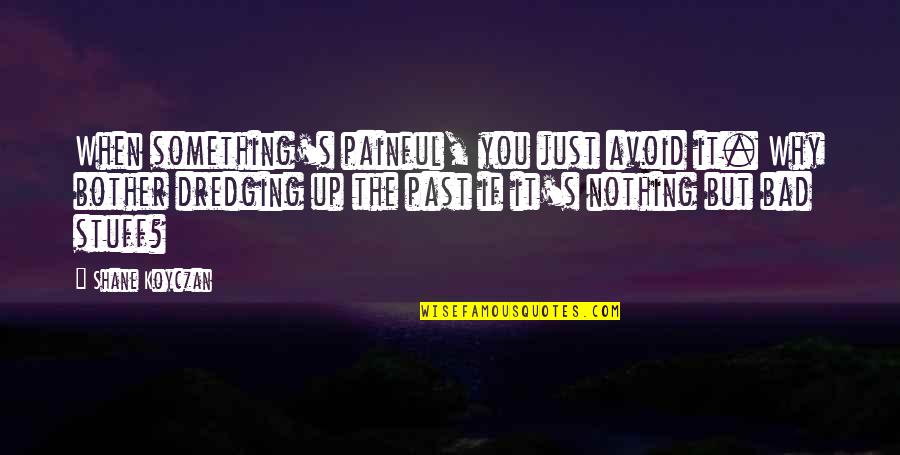 Past Is Painful Quotes By Shane Koyczan: When something's painful, you just avoid it. Why